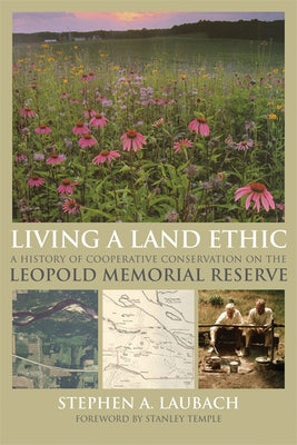 Living a Land Ethic: A History of Cooperative Conservation on the Leopold Memorial Reserve Paperback University of Wisconsin Press