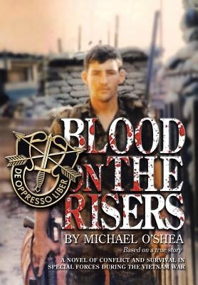 Blood on the Risers: A Novel of Conflict and Survival in Special Forces During the Vietnam War by O'Shea, Michael