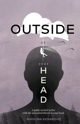 Outside of Your Head: A Guide on How to Live With the Unwanted Friend in Your Head by Kosanovic, Nikolina