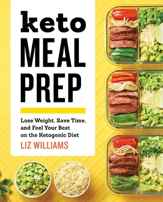 Keto Meal Prep: Lose Weight, Save Time, and Feel Your Best on the Ketogenic Diet by Williams, Liz