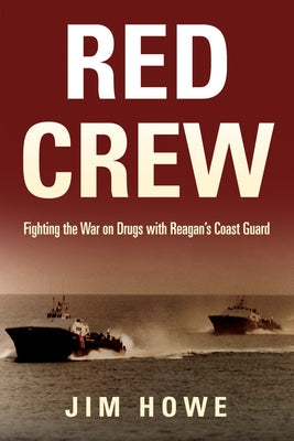 Red Crew: Fighting the War on Drugs with Reagan's Coast Guard US Naval Institute Press