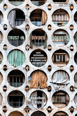 Trust in Divided Societies: State, Institutions and Governance in Lebanon, Syria and Palestine Paperback Bloomsbury Publishing PLC
