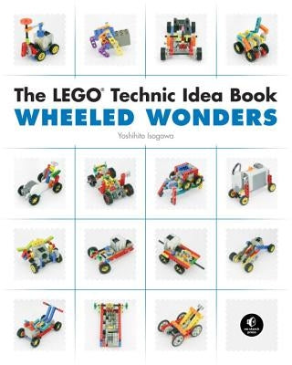 The Lego Technic Idea Book: Wheeled Wonders by Isogawa, Yoshihito