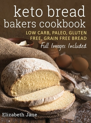 Keto Bread Bakers Cookbook: Low Carb, Paleo & Gluten Free Bread, Bagels, Flat Breads, Muffins & More by Jane, Elizabeth