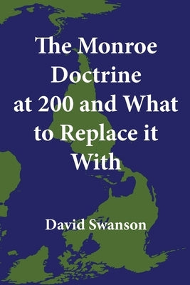 The Monroe Doctrine at 200 and What to Replace it With Paperback David Swanson