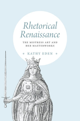 Rhetorical Renaissance: The Mistress Art and Her Masterworks Paperback University of Chicago Press