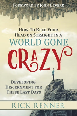 How to Keep Your Head on Straight in a World Gone Crazy: Developing Discernment for the Last Days Paperback Harrison House