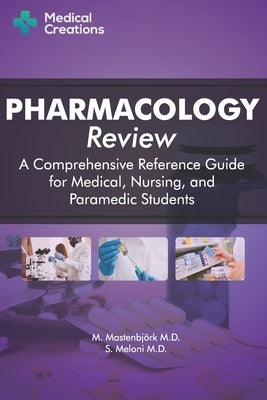 Pharmacology Review - A Comprehensive Reference Guide for Medical, Nursing, and Paramedic Students Medical Creations