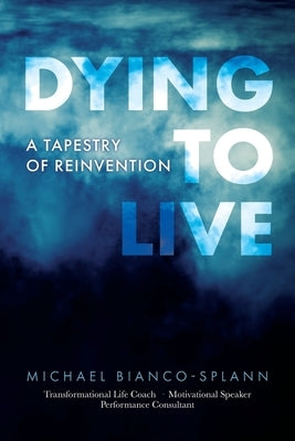 Dying to Live: A Tapestry of Reinvention Paperback Illuminate Ambitions Services, Inc.