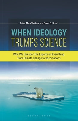 When Ideology Trumps Science: Why We Question the Experts on Everything from Climate Change to Vaccinations Paperback Bloomsbury Publishing PLC