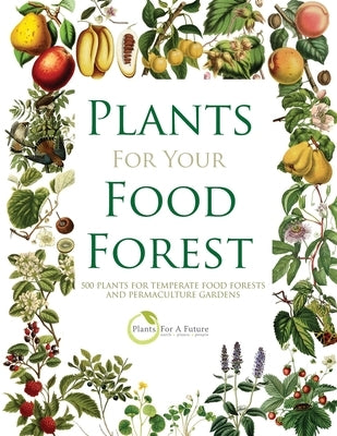 Plants for Your Food Forest: 500 Plants for Temperate Food Forests and Permaculture Gardens Independently Published