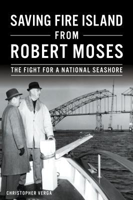 Saving Fire Island from Robert Moses: The Fight for a National Seashore Paperback History Press