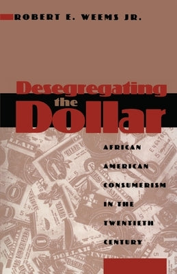 Desegregating the Dollar: African American Consumerism in the Twentieth Century by Weems, Robert E.