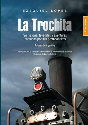 La Trochita Patagonia: Su historia, leyendas y aventuras contadas por sus protagonistas. by Lopez, Ezequiel