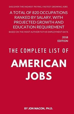 The Complete List of American Jobs: A Total of 820 Occupations Ranked by Salary, With Projected Growth Till 2026 and Education Requirement for Entry L by Macon Ph. D., Jon