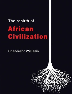 The Rebirth of African Civilization by Williams, Chancellor