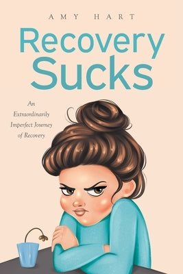 Recovery Sucks: An Extraordinarily Imperfect Journey of Recovery by Hart, Amy