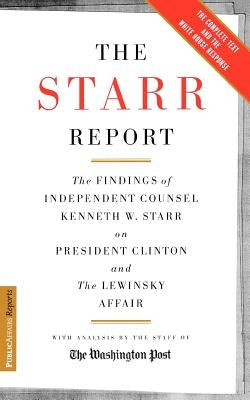The Starr Report: The Findings of Independent Counsel Kenneth Starr on President Clinton and the Lewinsky Affair by Washington Post