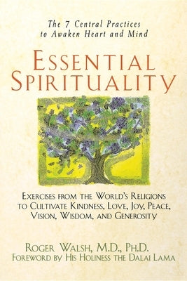 Essential Spirituality: The 7 Central Practices to Awaken Heart and Mind by Walsh, Roger
