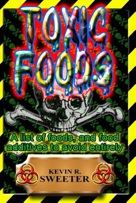 Toxic Foods: A list of food ingredients, and food additives to avoid entirely Paperback Createspace Independent Publishing Platform