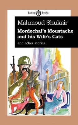 Mordechai's Moustache and His Wife's Cats: And Other Stories Paperback Banipal Publishing