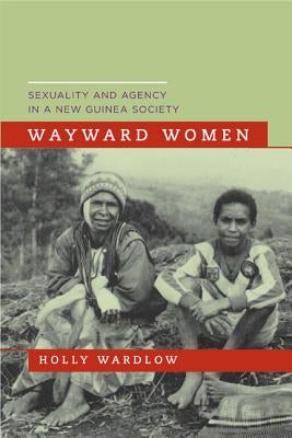 Wayward Women: Sexuality and Agency in a New Guinea Society Paperback University of California Press