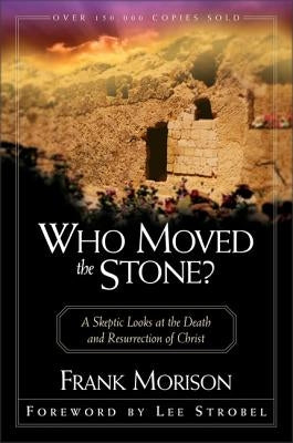 Who Moved the Stone?: A Skeptic Looks at the Death and Resurrection of Christ Zondervan Academic