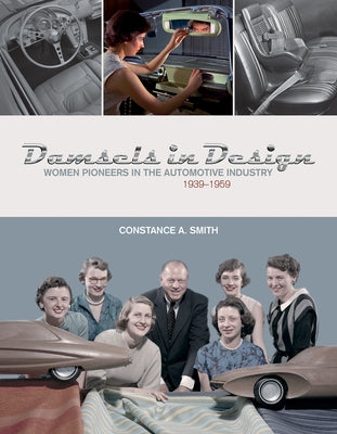 Damsels in Design: Women Pioneers in the Automotive Industry, 1939-1959 by Smith, Constance