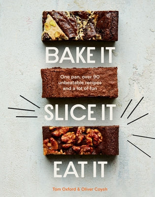 Bake It. Slice It. Eat It.: One Pan, Over 90 Unbeatable Recipes and a Lot of Fun by The Exploding Bakery