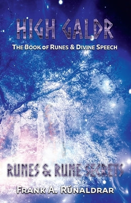 High Galdr Runes and Rune Secrets: The Book of Runes and Divine Speech by Rúnaldrar, Frank a.