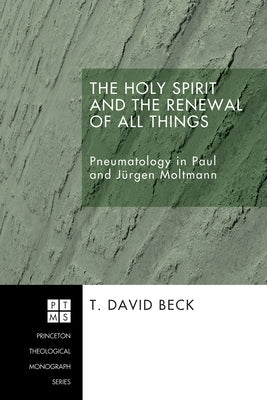 The Holy Spirit and the Renewal of All Things: Pneumatology in Paul and Jurgen Moltmann Paperback Pickwick Publications