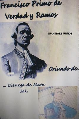 Francisco Primo de Verdad Y Ramos, Oriundo de Cienega de Mata Jal. by Baez Muñoz, Juan