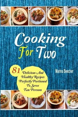 Cooking For Two: 81 Delicious and Healthy Recipes Perfectly Portioned to Serve Two Persons Paperback Createspace Independent Publishing Platform