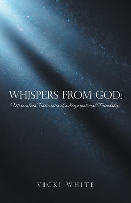 Whispers from God: Miraculous Testimonies of a Supernatural Friendship Paperback WestBow Press