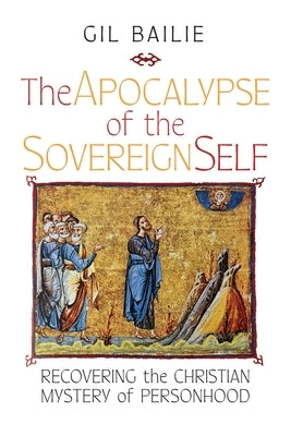 The Apocalypse of the Sovereign Self: Recovering the Christian Mystery of Personhood Paperback Angelico Press