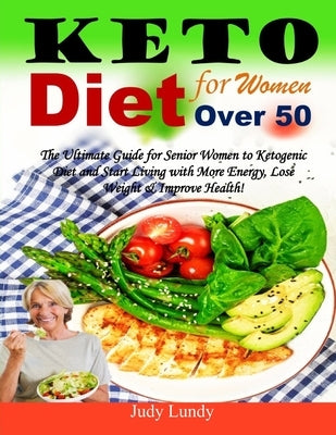 Keto Diet for Women Over 50: The Ultimate Guide for Senior Women to Ketogenic Diet and Start Living with More Energy, Lose Weight & Improve Health! Paperback Independently Published