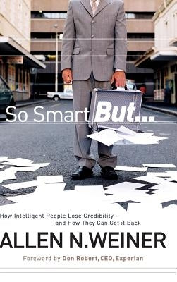 So Smart But...: How Intelligent People Lose Credibility - And How They Can Get It Back by Weiner, Allen N.