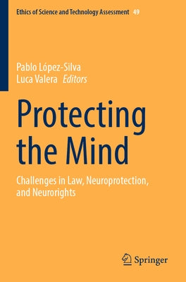 Protecting the Mind: Challenges in Law, Neuroprotection, and Neurorights by López-Silva, Pablo