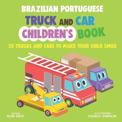 Brazilian Portuguese Truck and Car Children's Book: 20 Trucks and Cars to Make Your Child Smile by Bonifacini, Federico