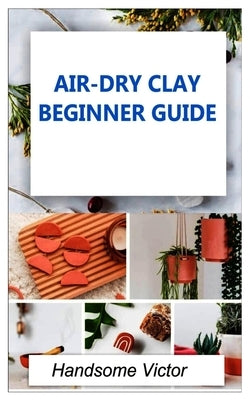 Airdry Clay: Air-dry clay beginner guide by Victor, Handsome