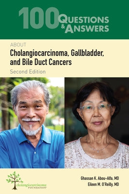 100 Questions & Answers about Cholangiocarcinoma, Gallbladder, and Bile Duct Cancers by Abou-Alfa, Ghassan K.