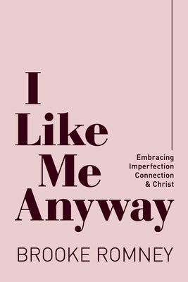 I Like Me Anyway: Embracing Imperfection, Connection & Christ Paperback Brooke Romney Writes
