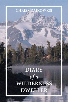 Diary of a Wilderness Dweller by Czajkowski, Chris