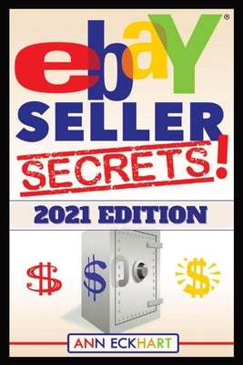 Ebay Seller Secrets 2021 Edition w/ Liquidation Sources: Tips & Tricks To Help You Take Your Reselling Business To The Next Level by Eckhart, Ann