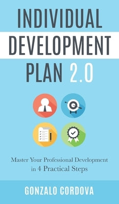 Individual Development Plan 2.0: Master Your Professional Development in 4 Practical Steps by Cordova, Gonzalo