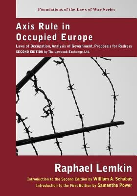 Axis Rule in Occupied Europe: Laws of Occupation, Analysis of Government, Proposals for Redress. Second Edition by the Lawbook Exchange, Ltd. by Lemkin, Raphael
