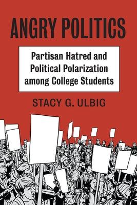 Angry Politics: Partisan Hatred and Political Polarization Among College Students Paperback University Press of Kansas