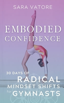 Embodied Confidence: 30 Days of Radical Mindset Shifts for Gymnasts Paperback Somasynthesis Studios