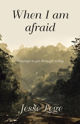 When I Am Afraid: Courage to Get Through Today Paperback WestBow Press