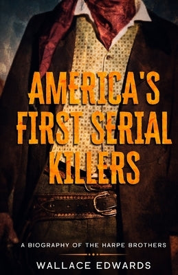 America's First Serial Killers: A Biography of the Harpe Brothers by Edwards, Wallace